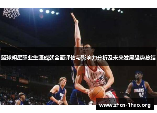 篮球明星职业生涯成就全面评估与影响力分析及未来发展趋势总结