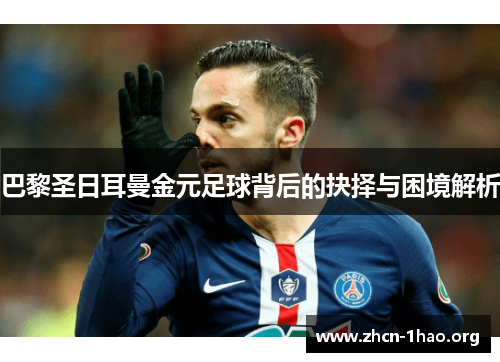 巴黎圣日耳曼金元足球背后的抉择与困境解析