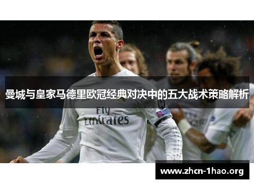 曼城与皇家马德里欧冠经典对决中的五大战术策略解析