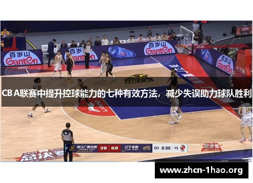 CBA联赛中提升控球能力的七种有效方法，减少失误助力球队胜利