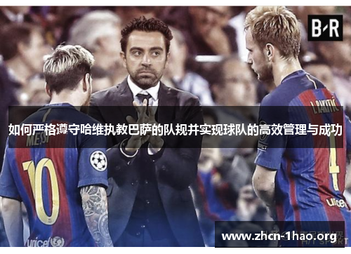 如何严格遵守哈维执教巴萨的队规并实现球队的高效管理与成功