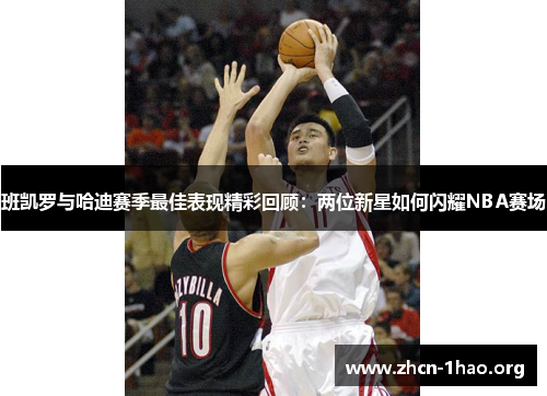 班凯罗与哈迪赛季最佳表现精彩回顾：两位新星如何闪耀NBA赛场