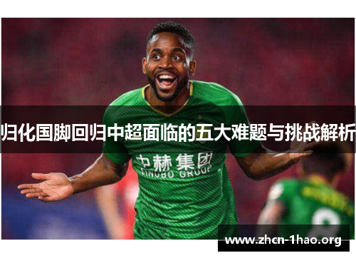 归化国脚回归中超面临的五大难题与挑战解析