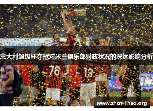 意大利超级杯夺冠对米兰俱乐部财政状况的深远影响分析