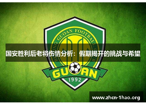 国安胜利后老将伤情分析：假期揭开的挑战与希望