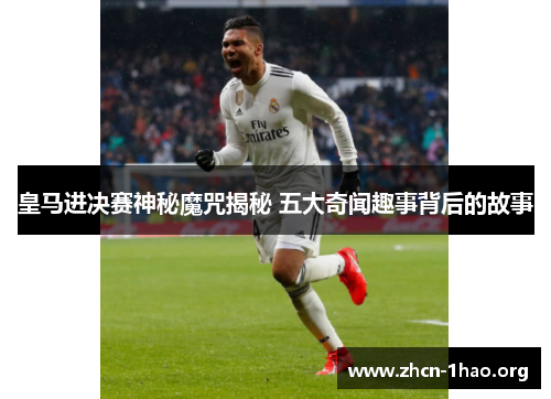 皇马进决赛神秘魔咒揭秘 五大奇闻趣事背后的故事