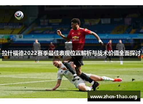 拉什福德2022赛季最佳表现位置解析与战术价值全面探讨