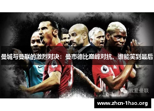 曼城与曼联的激烈对决：曼市德比巅峰对抗，谁能笑到最后