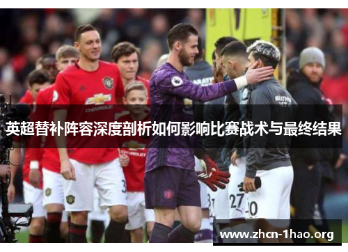英超替补阵容深度剖析如何影响比赛战术与最终结果