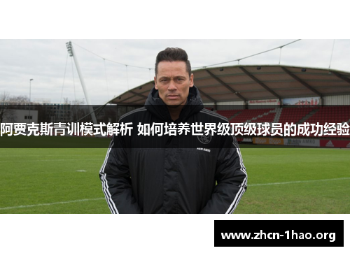 阿贾克斯青训模式解析 如何培养世界级顶级球员的成功经验