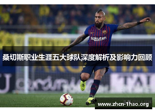 桑切斯职业生涯五大球队深度解析及影响力回顾