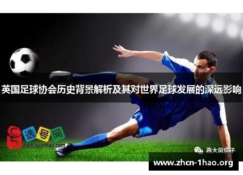 英国足球协会历史背景解析及其对世界足球发展的深远影响